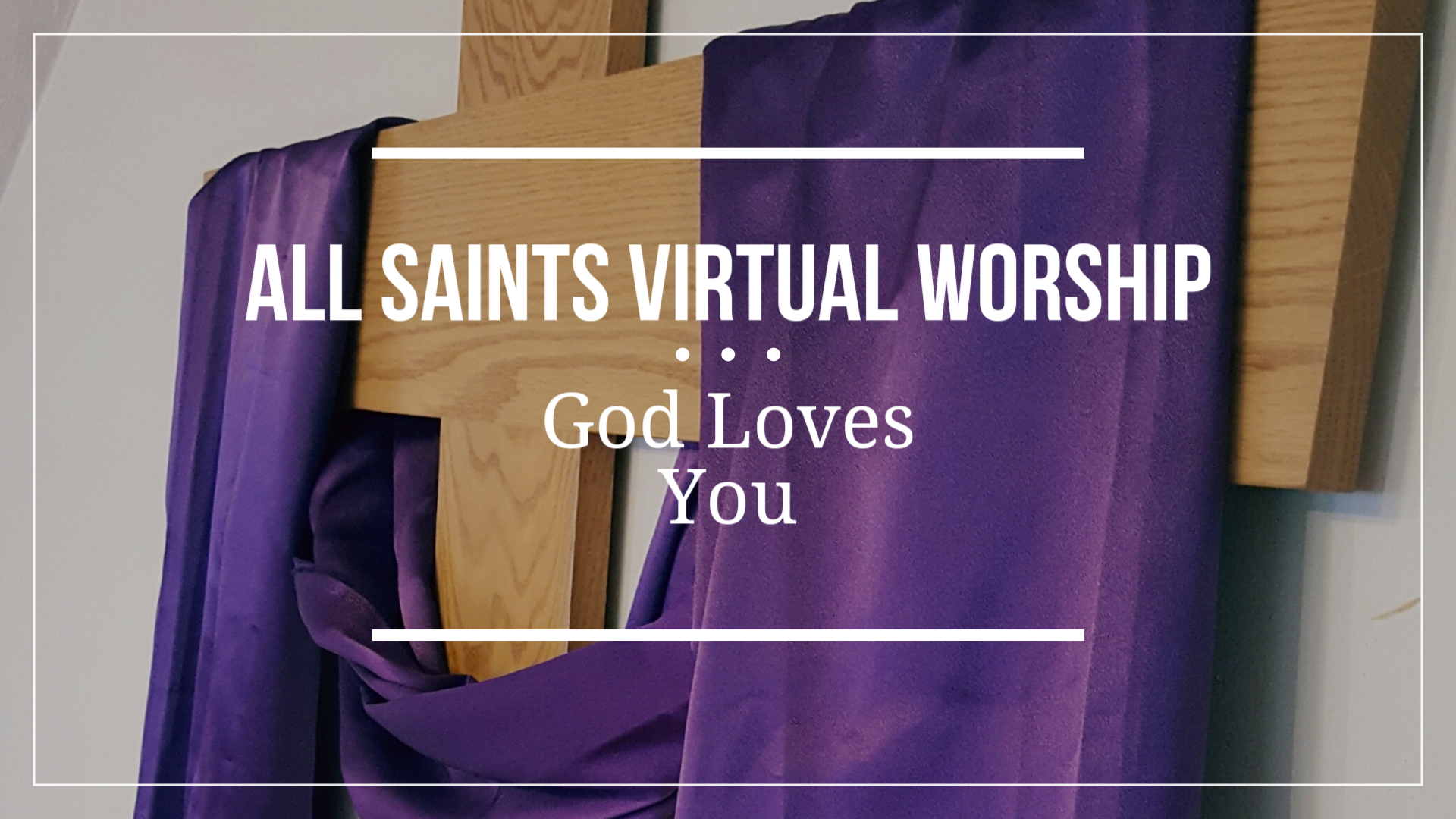 All Saints Virtual Worship - God Loves You