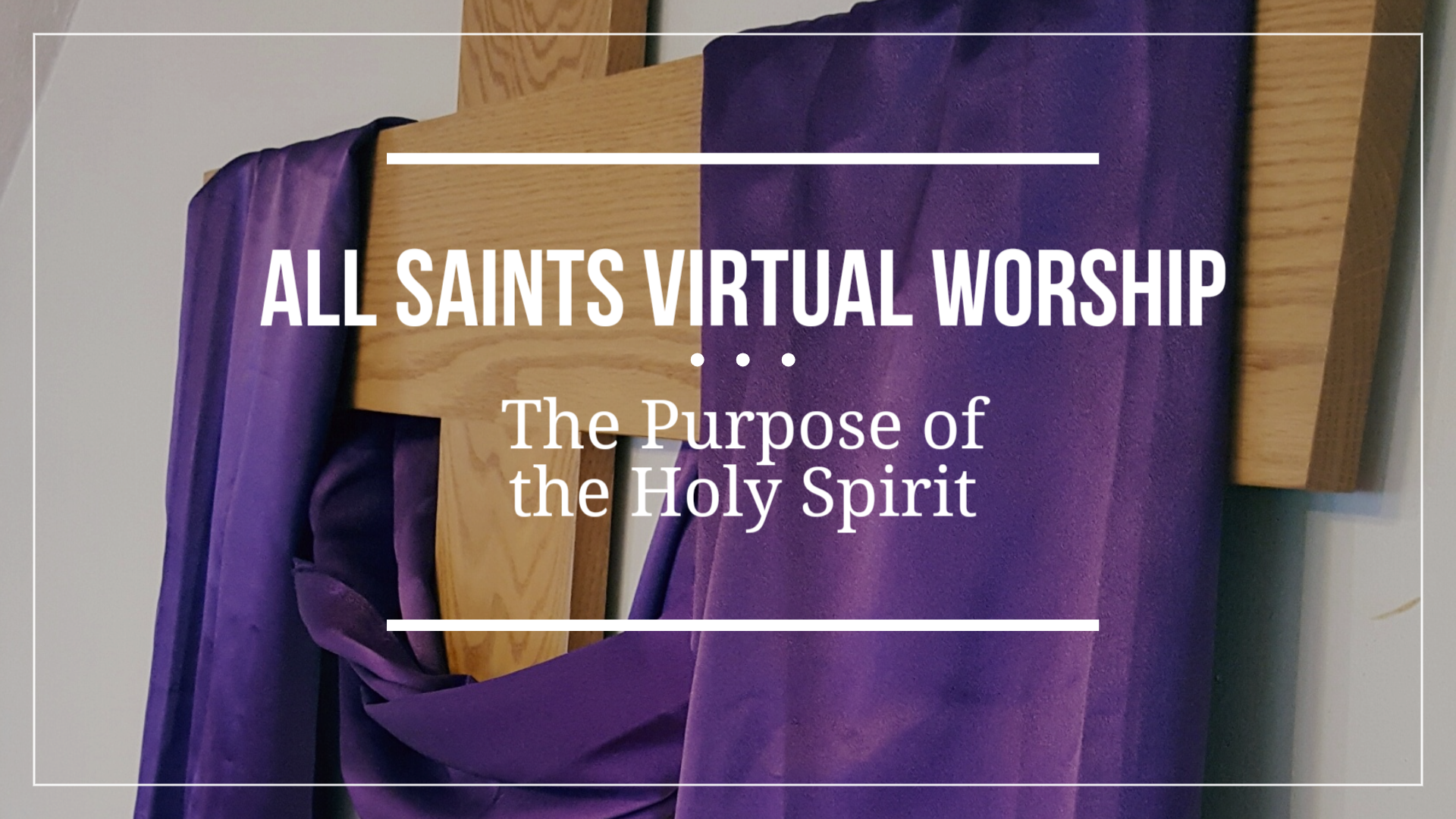 All Saints Virtual Worship - The Purpose of the Holy Spirit