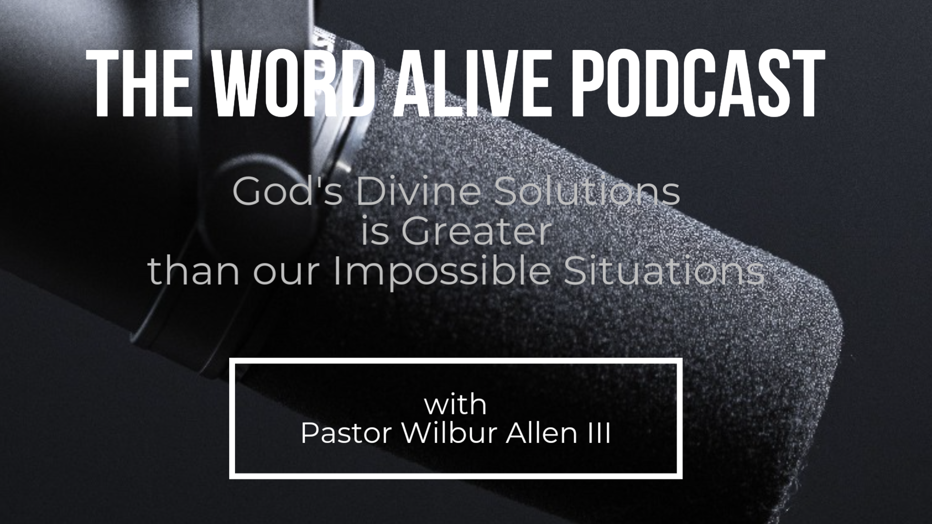 Word Alive Podcast - God's Divine Solutions is Greater than our Impossible Situations