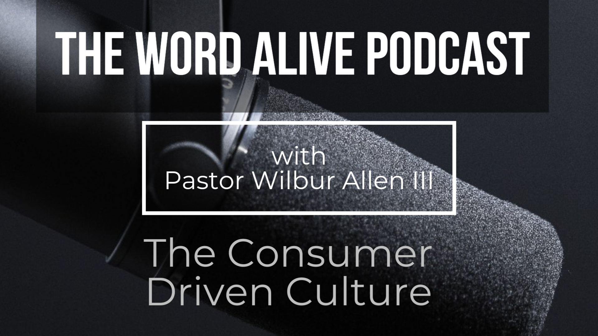 Word Alive Podcast -The Consumer Driven Culture